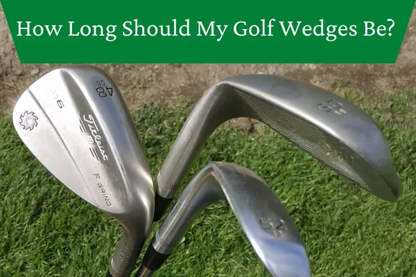 How Long Should My Golf Wedges Be