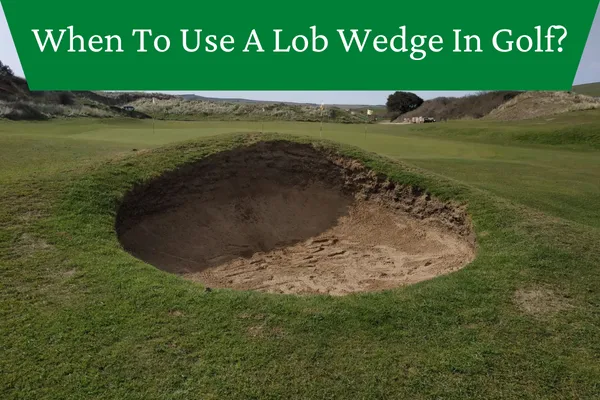 When To Use A Lob Wedge In Golf